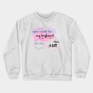 You could be my boyfriend but I have a cat Crewneck Sweatshirt